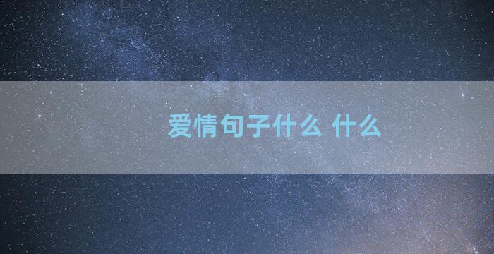 爱情句子什么 什么